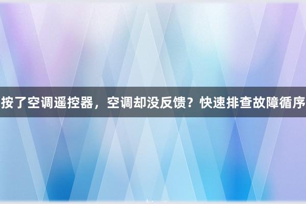 按了空调遥控器，空调却没反馈？快速排查故障循序